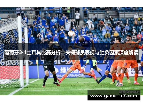 葡萄牙3-1土耳其比赛分析：关键球员表现与胜负因素深度解读