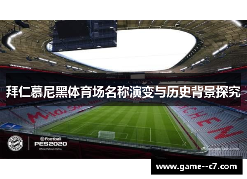 拜仁慕尼黑体育场名称演变与历史背景探究