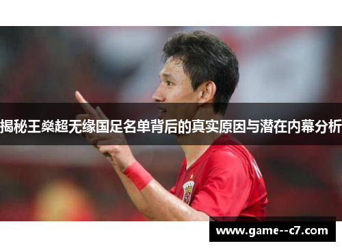 揭秘王燊超无缘国足名单背后的真实原因与潜在内幕分析