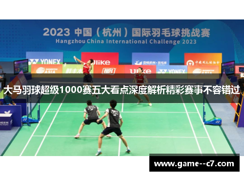 大马羽球超级1000赛五大看点深度解析精彩赛事不容错过