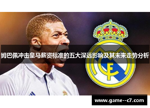 姆巴佩冲击皇马薪资标准的五大深远影响及其未来走势分析