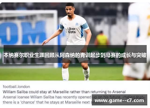 本纳赛尔职业生涯回顾从阿森纳的青训起步到马赛的成长与突破