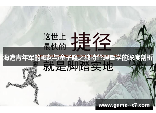 海港青年军的崛起与金子隆之独特管理哲学的深度剖析