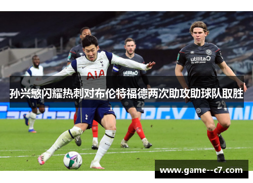 孙兴慜闪耀热刺对布伦特福德两次助攻助球队取胜