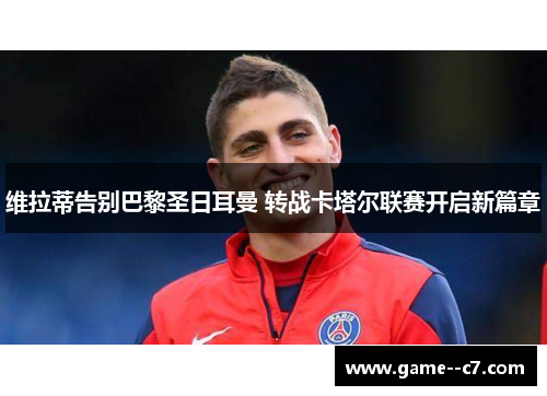 维拉蒂告别巴黎圣日耳曼 转战卡塔尔联赛开启新篇章