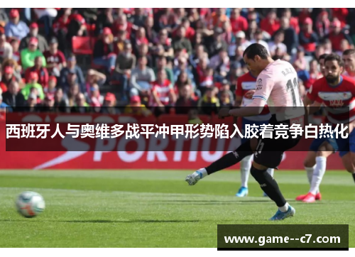 西班牙人与奥维多战平冲甲形势陷入胶着竞争白热化