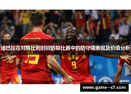 迪巴拉在对阵比利时欧协联比赛中的防守端表现及价值分析