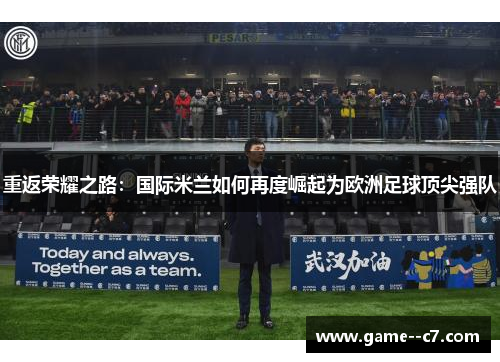 重返荣耀之路：国际米兰如何再度崛起为欧洲足球顶尖强队