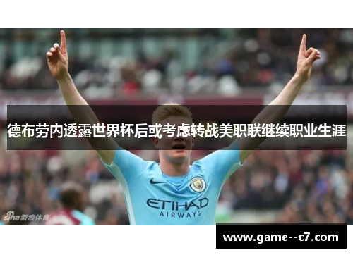 德布劳内透露世界杯后或考虑转战美职联继续职业生涯
