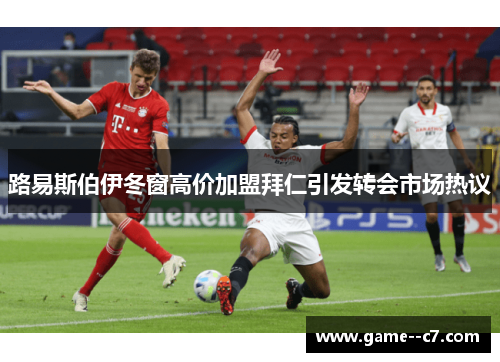 路易斯伯伊冬窗高价加盟拜仁引发转会市场热议